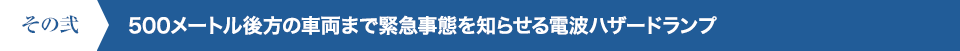 その弐 500メートル後方の車両まで緊急事態を知らせる電波ハザード